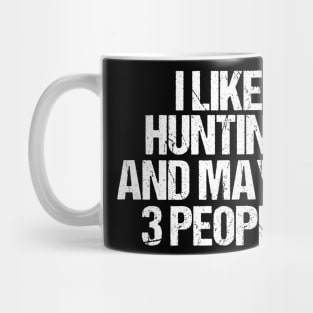 I Like Hunting And Maybe 3 People Mug